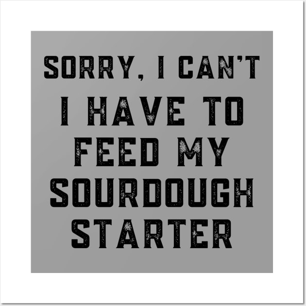 Sourdough Starter Sorry I Can't I Have to Feed My Sourdough Starter Wall Art by MalibuSun